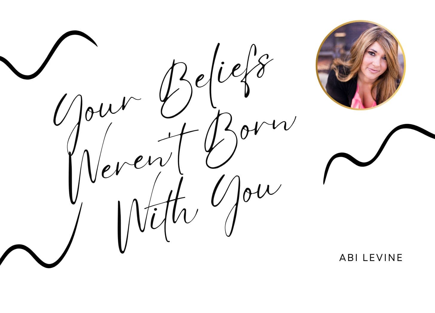 Your Beliefs Weren't Born With You