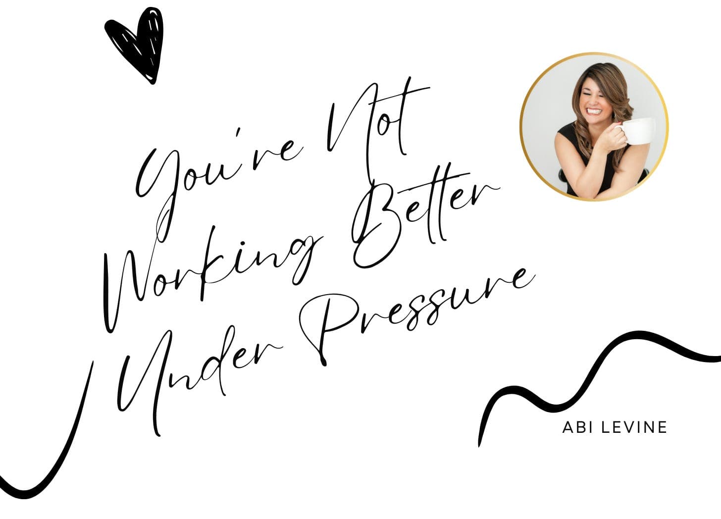 You’re Not Working Better Under Pressure